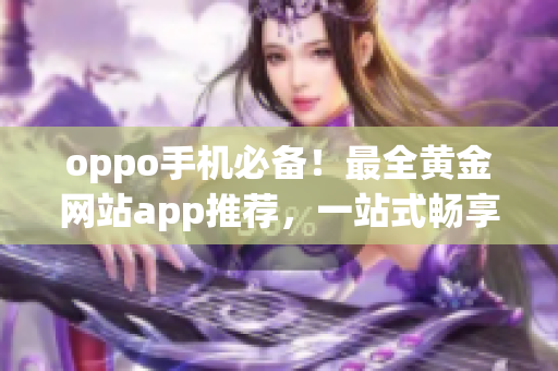 oppo手機(jī)必備！最全黃金網(wǎng)站app推薦，一站式暢享黃金投資利器
