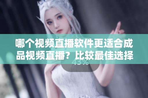 哪個視頻直播軟件更適合成品視頻直播？比較最佳選擇