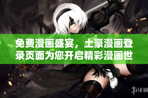 免費(fèi)漫畫(huà)盛宴，土豪漫畫(huà)登錄頁(yè)面為您開(kāi)啟精彩漫畫(huà)世界