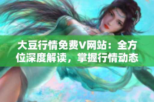 大豆行情免費(fèi)V網(wǎng)站：全方位深度解讀，掌握行情動態(tài)