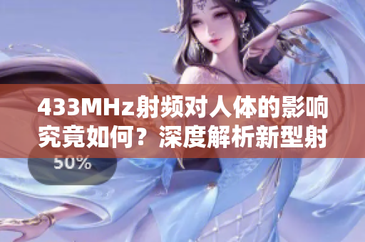 433MHz射頻對人體的影響究竟如何？深度解析新型射頻技術(shù)對人體健康的潛在影響
