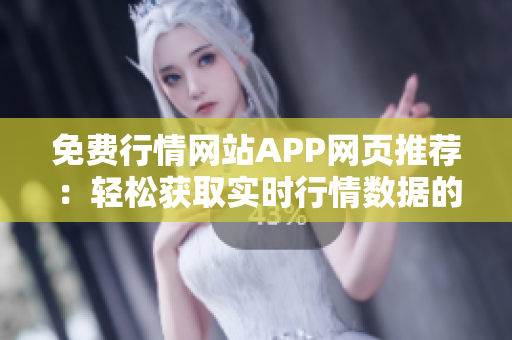 免費(fèi)行情網(wǎng)站APP網(wǎng)頁推薦：輕松獲取實(shí)時行情數(shù)據(jù)的免費(fèi)網(wǎng)站與APP推薦