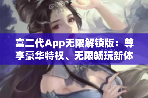 富二代App無限解鎖版：尊享豪華特權、無限暢玩新體驗