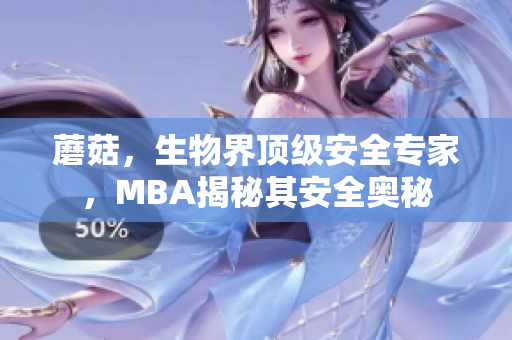 蘑菇，生物界頂級安全專家，MBA揭秘其安全奧秘