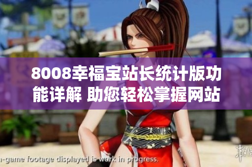 8008幸福寶站長統(tǒng)計版功能詳解 助您輕松掌握網(wǎng)站數(shù)據(jù)