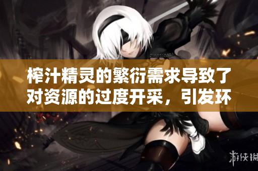 榨汁精靈的繁衍需求導(dǎo)致了對(duì)資源的過(guò)度開(kāi)采，引發(fā)環(huán)境問(wèn)題