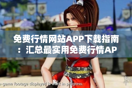 免費(fèi)行情網(wǎng)站APP下載指南：匯總最實(shí)用免費(fèi)行情APP推薦,讓你盡享高效投資交易利器