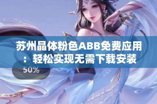 蘇州晶體粉色ABB免費(fèi)應(yīng)用：輕松實(shí)現(xiàn)無需下載安裝