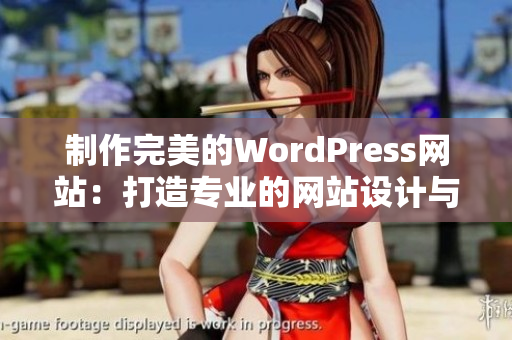 制作完美的WordPress網(wǎng)站：打造專業(yè)的網(wǎng)站設(shè)計與開發(fā)