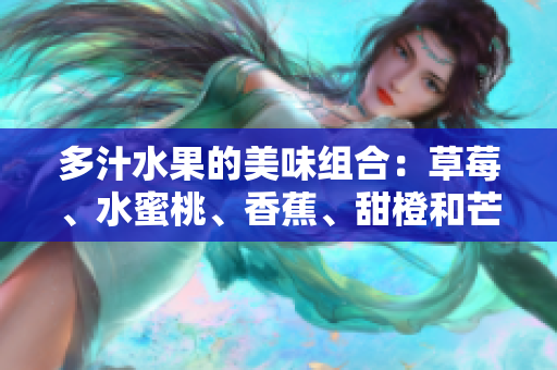 多汁水果的美味組合：草莓、水蜜桃、香蕉、甜橙和芒果