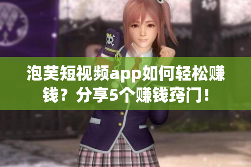 泡芙短視頻app如何輕松賺錢？分享5個賺錢竅門！