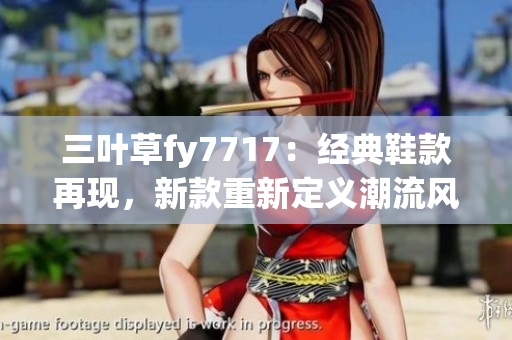 三葉草fy7717：經(jīng)典鞋款再現(xiàn)，新款重新定義潮流風(fēng)潮
