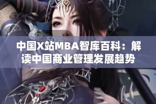 中國(guó)X站MBA智庫(kù)百科：解讀中國(guó)商業(yè)管理發(fā)展趨勢(shì)