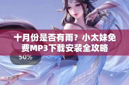 十月份是否有雨？小太妹免費(fèi)MP3下載安裝全攻略