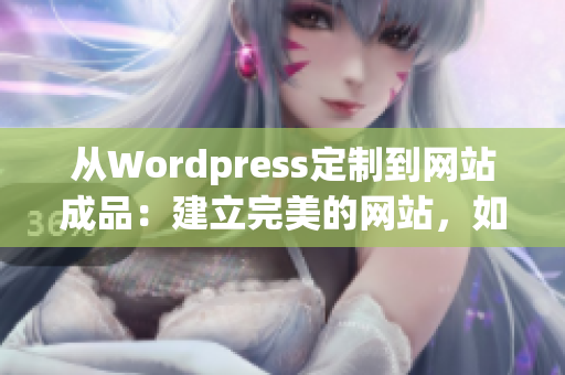 從Wordpress定制到網(wǎng)站成品：建立完美的網(wǎng)站，如何通過Wordpress實(shí)現(xiàn)