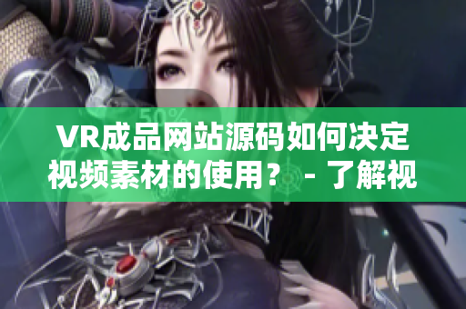 VR成品網(wǎng)站源碼如何決定視頻素材的使用？ - 了解視頻素材在VR成品網(wǎng)站源碼中的作用