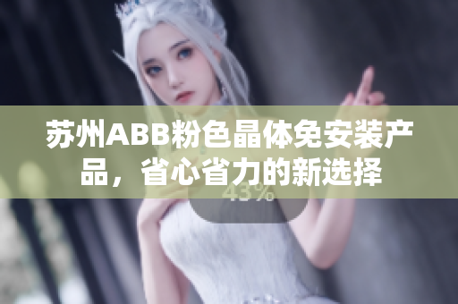 蘇州ABB粉色晶體免安裝產(chǎn)品，省心省力的新選擇