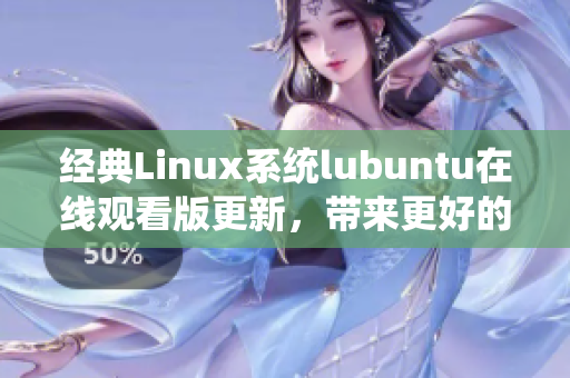 經典Linux系統(tǒng)lubuntu在線觀看版更新，帶來更好的觀看體驗