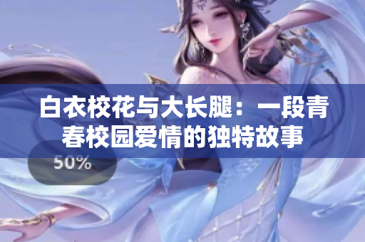 白衣?；ㄅc大長(zhǎng)腿：一段青春校園愛(ài)情的獨(dú)特故事