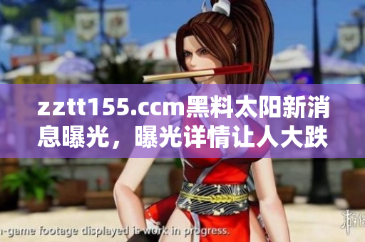 zztt155.ccm黑料太陽(yáng)新消息曝光，曝光詳情讓人大跌眼鏡