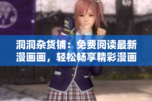 洞洞雜貨鋪：免費(fèi)閱讀最新漫畫(huà)畫(huà)，輕松暢享精彩漫畫(huà)世界