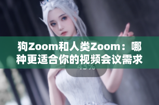 狗Zoom和人類Zoom：哪種更適合你的視頻會議需求？