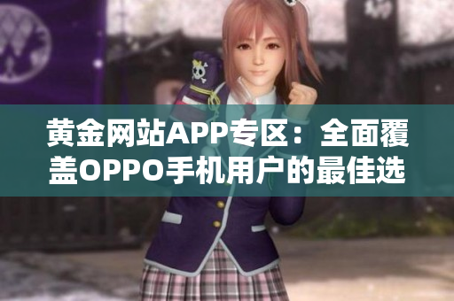 黃金網(wǎng)站APP專(zhuān)區(qū)：全面覆蓋OPPO手機(jī)用戶(hù)的最佳選擇