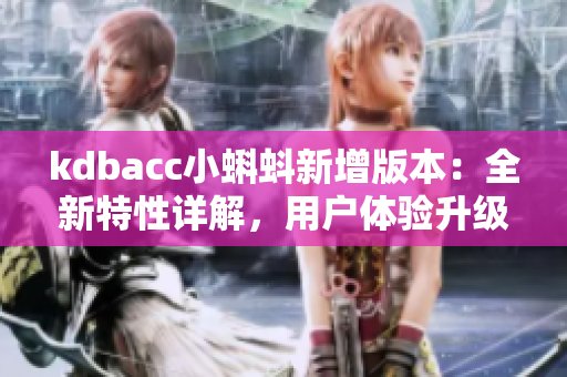 kdbacc小蝌蚪新增版本：全新特性詳解，用戶體驗升級