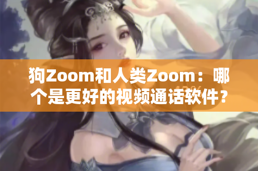 狗Zoom和人類Zoom：哪個(gè)是更好的視頻通話軟件？