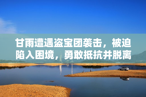 甘雨遭遇盜寶團(tuán)襲擊，被迫陷入困境，勇敢抵抗并脫離危機(jī)