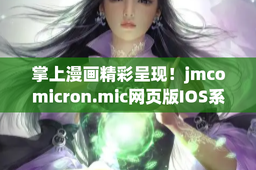 掌上漫畫(huà)精彩呈現(xiàn)！jmcomicron.mic網(wǎng)頁(yè)版IOS系統(tǒng)全新推出!