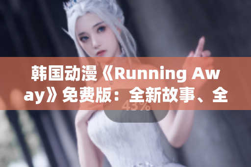 韓國(guó)動(dòng)漫《Running Away》免費(fèi)版：全新故事、全新魅力