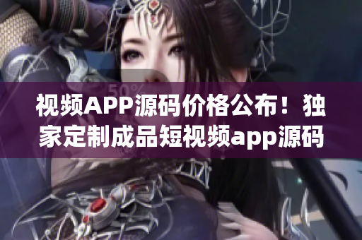 視頻APP源碼價格公布！獨家定制成品短視頻app源碼報價揭秘