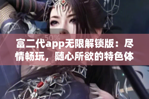 富二代app無(wú)限解鎖版：盡情暢玩，隨心所欲的特色體驗(yàn)