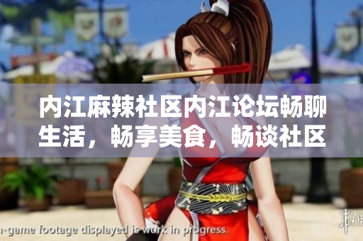 內(nèi)江麻辣社區(qū)內(nèi)江論壇暢聊生活，暢享美食，暢談社區(qū)新鮮事