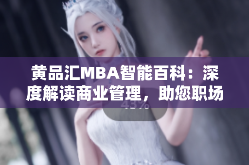 黃品匯MBA智能百科：深度解讀商業(yè)管理，助您職場晉升