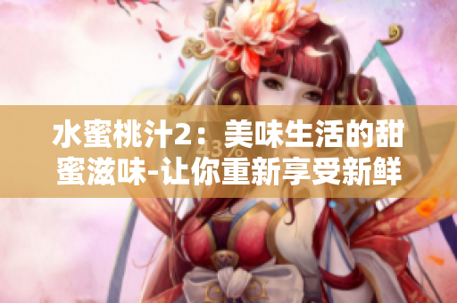 水蜜桃汁2：美味生活的甜蜜滋味-讓你重新享受新鮮水果帶來(lái)的幸福感