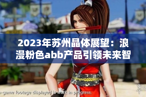 2023年蘇州晶體展望：浪漫粉色abb產(chǎn)品引領未來智能科技