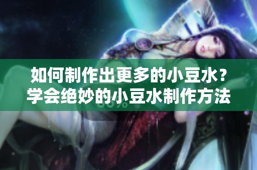 如何制作出更多的小豆水？學會絕妙的小豆水制作方法