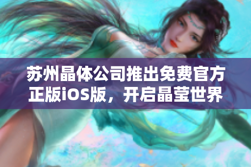 蘇州晶體公司推出免費官方正版iOS版，開啟晶瑩世界