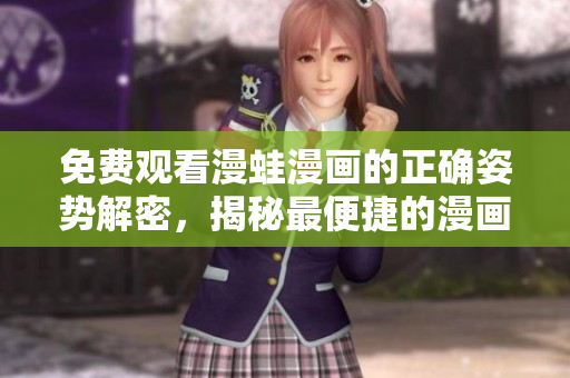 免費(fèi)觀看漫蛙漫畫(huà)的正確姿勢(shì)解密，揭秘最便捷的漫畫(huà)入口查詢(xún)方式