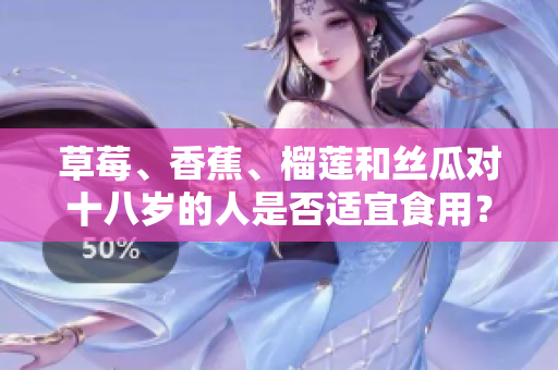 草莓、香蕉、榴蓮和絲瓜對十八歲的人是否適宜食用？