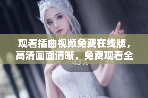 觀看插曲視頻免費(fèi)在線版，高清畫面清晰，免費(fèi)觀看全集。