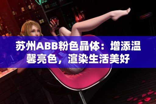 蘇州ABB粉色晶體：增添溫馨亮色，渲染生活美好