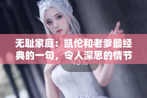 無(wú)恥家庭：凱倫和老爹最經(jīng)典的一句，令人深思的情節(jié)細(xì)節(jié)