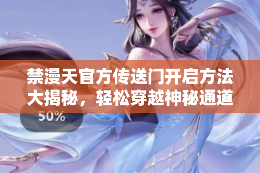 禁漫天官方傳送門開啟方法大揭秘，輕松穿越神秘通道