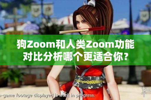 狗Zoom和人類Zoom功能對比分析哪個更適合你？