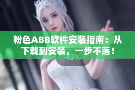 粉色ABB軟件安裝指南：從下載到安裝，一步不落！