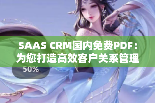 SAAS CRM國內(nèi)免費(fèi)PDF：為您打造高效客戶關(guān)系管理體驗
