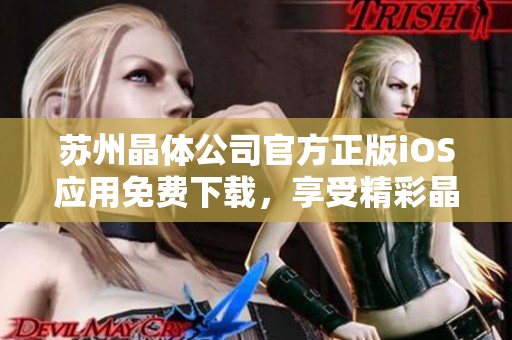 蘇州晶體公司官方正版iOS應(yīng)用免費(fèi)下載，享受精彩晶體世界
